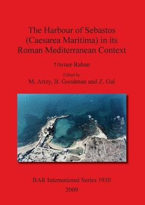 The Harbour of Sebastos (Caesarea Maritima) in its Roman Mediterranean Context by Raban, Avner