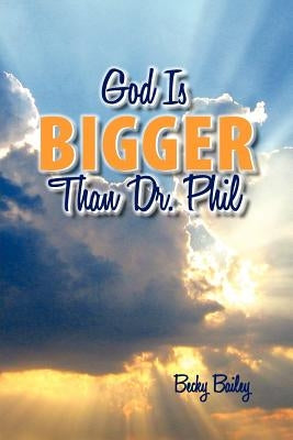 God Is Bigger Than Dr. Phil by Bailey, Becky