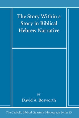 The Story Within a Story in Biblical Hebrew Narrative by Bosworth, David A.