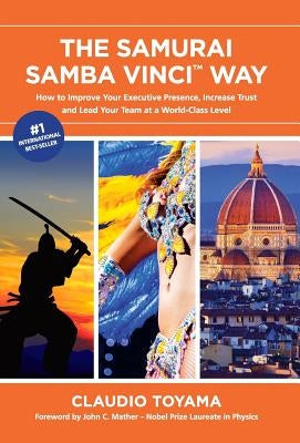 The Samurai Samba Vinci Way: How to Improve Your Executive Presence, Increase Trust and Lead Your Team at a World-Class Level by Toyama, Claudio