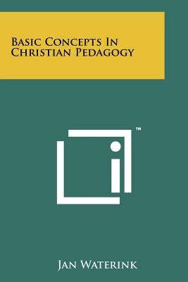 Basic Concepts in Christian Pedagogy by Waterink, Jan