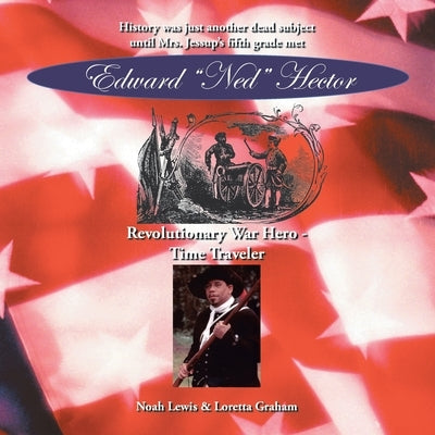 Edward "Ned" Hector: Revolutionary War Hero - Time Traveler by Lewis, Noah