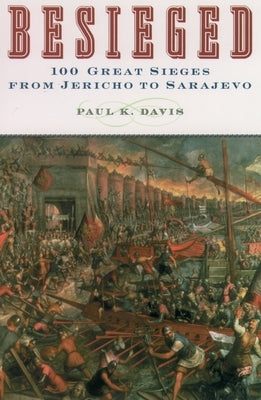Besieged: 100 Great Sieges from Jericho to Sarajevo by Davis, Paul K.