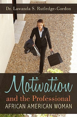 Motivation and the Professional African American Woman by Rutledge, Lawanda S.