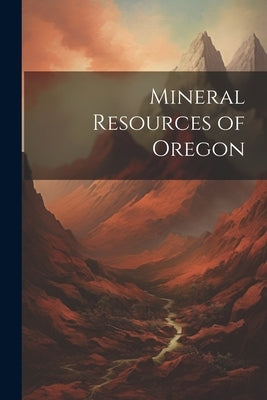 Mineral Resources of Oregon by Anonymous