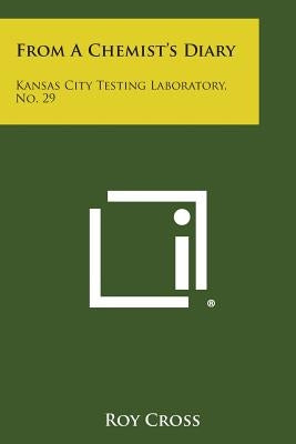 From a Chemist's Diary: Kansas City Testing Laboratory, No. 29 by Cross, Roy