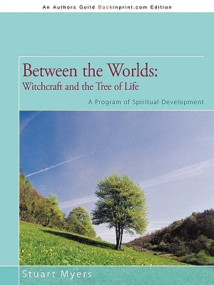 Between the Worlds: Witchcraft and the Tree of Life: A Program of Spiritual Development by Myers, Stuart
