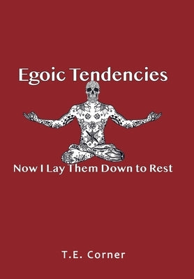 Egoic Tendencies: Now I Lay Them Down to Rest by Corner, T. E.