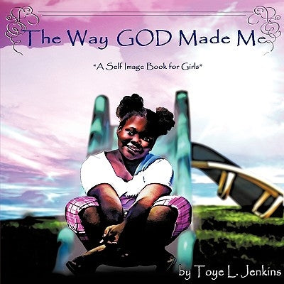 The Way God Made Me: A Self Image Book for Girls by Jenkins, Toye L.