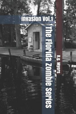 The Florida Zombie Series: Invasion Vol.1 by Myers, R. G.