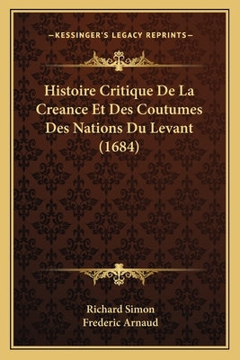 Histoire Critique De La Creance Et Des Coutumes Des Nations Du Levant (1684) by Simon, Richard