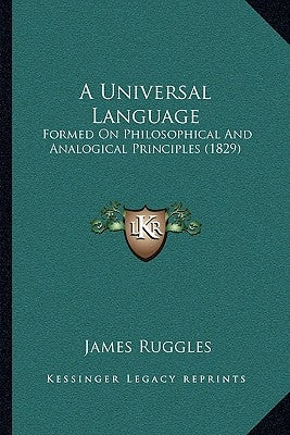 A Universal Language: Formed On Philosophical And Analogical Principles (1829) by Ruggles, James