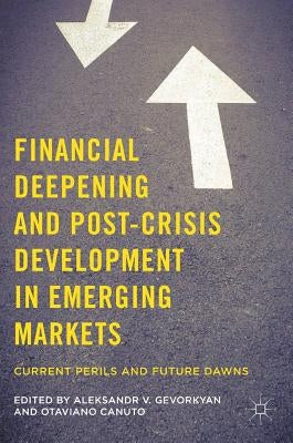 Financial Deepening and Post-Crisis Development in Emerging Markets: Current Perils and Future Dawns by Gevorkyan, Aleksandr V.