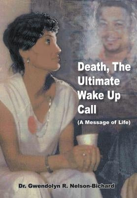 Death, The Ultimate Wake Up Call by Nelson-Bichard, Gwendolyn R.
