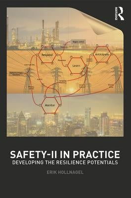 Safety-II in Practice: Developing the Resilience Potentials by Hollnagel, Erik