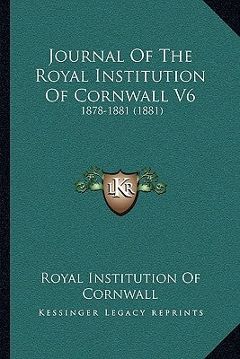 Journal Of The Royal Institution Of Cornwall V6: 1878-1881 (1881) by Royal Institution of Cornwall