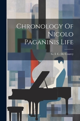 Chronology Of Nicolo Paganinis Life by De Courcy, G. I. C.
