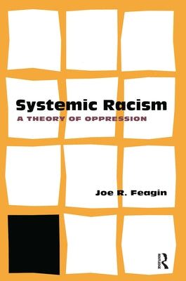 Systematic Racism: A Theory of Oppression by Feagin, Joe