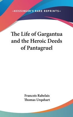 The Life of Gargantua and the Heroic Deeds of Pantagruel by Rabelais, Francois