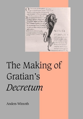 The Making of Gratian's Decretum by Winroth, Anders