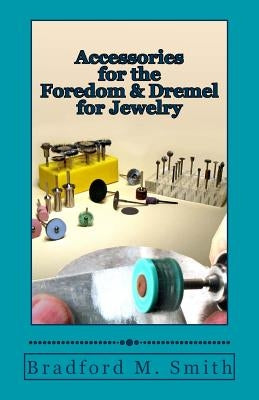 Accessories for the Foredom and Dremel for Jewelry by Smith, Bradford M.
