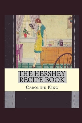The Hershey Recipe Book: By Caroline B. King by Vintage Home Arts Reprints