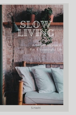 Slow Living: A simple approach to a meaningful life by Hashi, S.