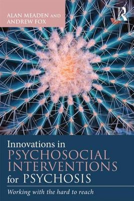 Innovations in Psychosocial Interventions for Psychosis: Working with the hard to reach by Meaden, Alan