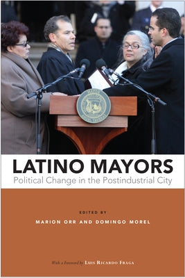 Latino Mayors: Political Change in the Postindustrial City by Orr, Marion