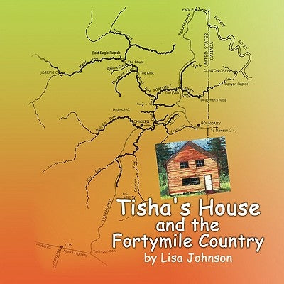 Tisha's House and the Fortymile Country by Johnson, Lisa