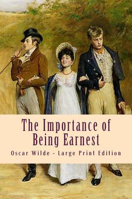 The Importance of Being Earnest: Large Print Edition by Wilde, Oscar