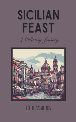 Sicilian Feast: A Culinary Journey by Kitchen, Coledown