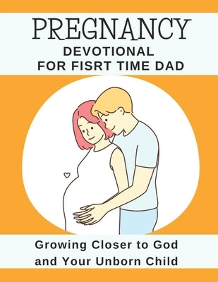 Pregnancy Devotional For First Time Dad: Growing Closer to God and Your Unborn Child by Publishers, God's Hand