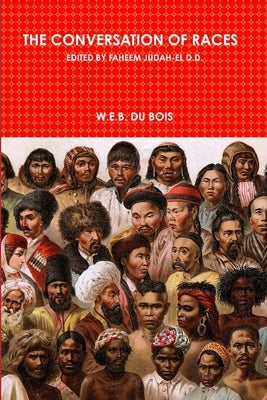 The Conversation of Races Edited by Faheem Judah-El D.D. by Du Bois, W. E. B.