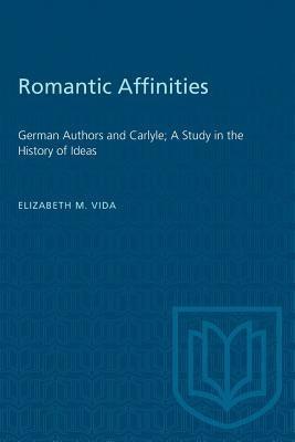 Romantic Affinities: German Authors and Carlyle; A Study in the History of Ideas by Vida, Elizabeth M.