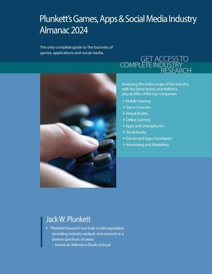 Plunkett's Games, Apps & Social Media Industry Almanac 2024: Games, Apps & Social Media Industry Market Research, Statistics, Trends and Leading Compa by Plunkett, Jack W.