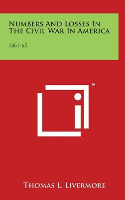 Numbers And Losses In The Civil War In America: 1861-65 by Livermore, Thomas L.