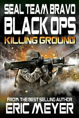 SEAL Team Bravo: Black Ops - Killing Ground by Meyer, Eric