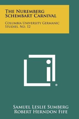 The Nuremberg Schembart Carnival: Columbia University Germanic Studies, No. 12 by Sumberg, Samuel Leslie