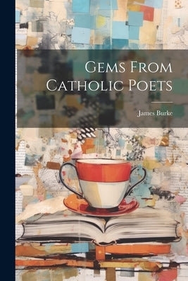 Gems From Catholic Poets by Burke, James