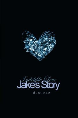 Indelible Love - Jake's Story by Cee, D. W.
