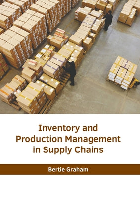 Inventory and Production Management in Supply Chains by Graham, Bertie