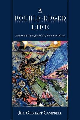 A Double-Edged Life: A Memoir of a Young Woman's Journey with Bipolar by Campbell, Jill Gebhart