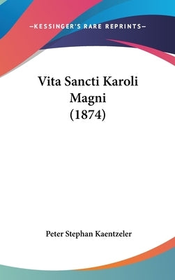 Vita Sancti Karoli Magni (1874) by Kaentzeler, Peter Stephan