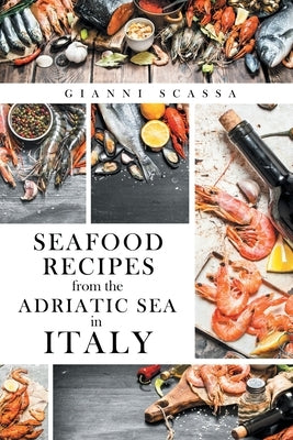Seafood Recipes from the Adriatic Sea in Italy by Scassa, Gianni