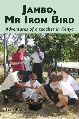 Jambo, Mr Iron Bird: Adventures of a Teacher in Kenya by Baird, Iain