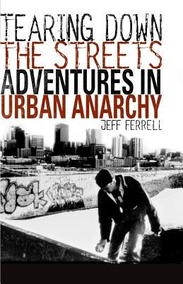 Tearing Down the Streets: Adventures in Urban Anarchy by Ferrell, J.