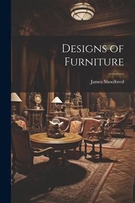 Designs of Furniture by Shoolbred, James