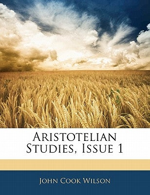 Aristotelian Studies, Issue 1 by Wilson, John Cook