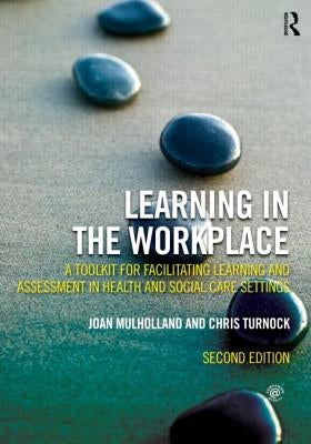 Learning in the Workplace: A Toolkit for Facilitating Learning and Assessment in Health and Social Care Settings by Mulholland, Joan